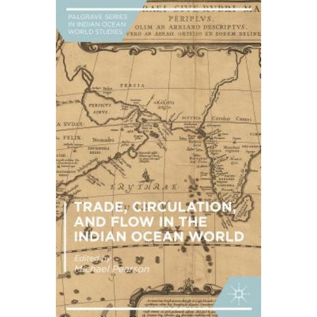 Trade, Circulation, and Flow in the Indian Ocean World, Michael Pearson (Editor)