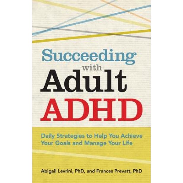 Succeeding with Adult ADHD: Daily Strategies to Help You Achieve Your Goals and Manage Your Life - Abigail Levrini (Author)