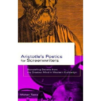 Aristotle's Poetics for Screenwriters: Storytelling Secrets from the Greatest Mind in Western Civilization, Michael Tierno Aristotle's Poetics for Screenwriters: Storytelling Secrets from the Greatest Mind in Western Civilization, Michael Tierno