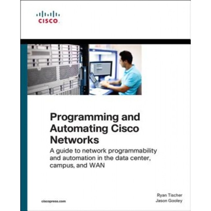 Programming and Automating Cisco Networks: A Guide to Network Programmability and Automation in the Data Center, Campus, and WAN, Ryan Tischer (Author)
