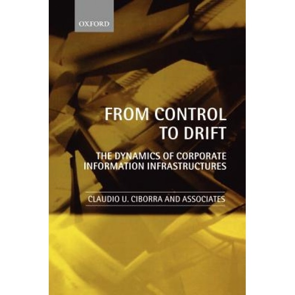 From Control to Drift the Dynamics of Corporate Information Infrastructures - Claudio U. Ciborra (Author)