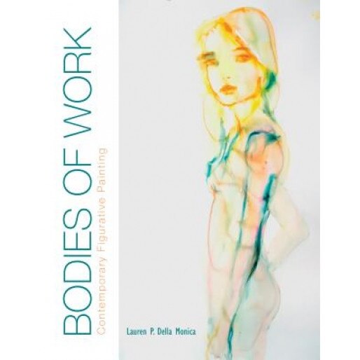 Bodies of Work: Contemporary Figurative Painting, Lauren P. Della Monica (Author)