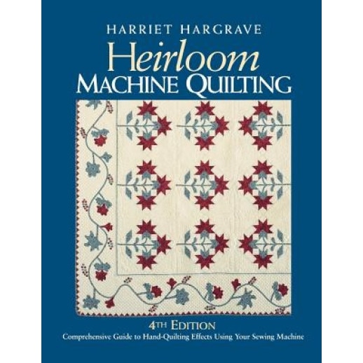Heirloom Machine Quilting: Comprehensive Guide to Hand-Quilting Effects Using Your Sewing Machine, Harriet Hargrave