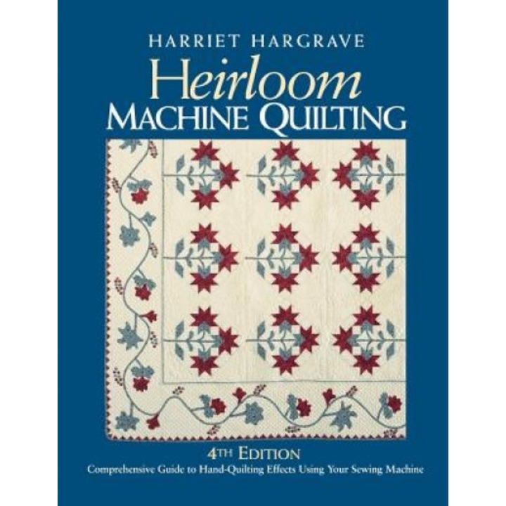 Heirloom Machine Quilting: Comprehensive Guide to Hand-Quilting Effects Using Your Sewing Machine, Harriet Hargrave