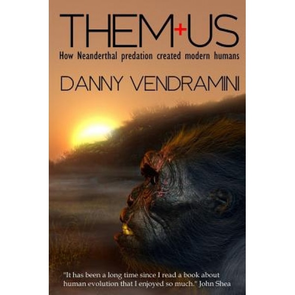 Them and Us: How Neanderthal Predation Created Modern Humans, Danny Vendramini (Author)