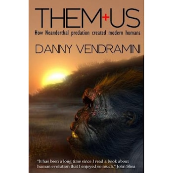 Them and Us: How Neanderthal Predation Created Modern Humans, Danny Vendramini (Author) Them and Us: How Neanderthal Predation Created Modern Humans, Danny Vendramini (Author)