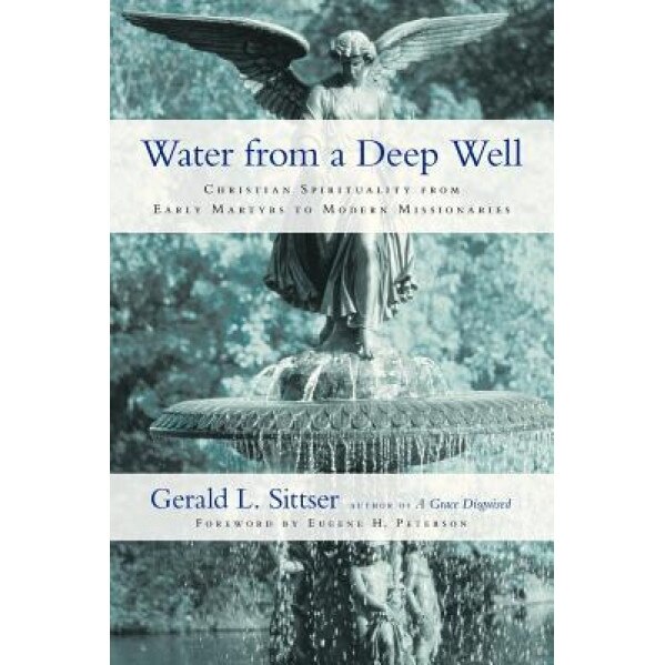 Water from a Deep Well: Christian Spirituality from Early Martyrs to Modern Missionaries, Gerald L. Sittser (Author)