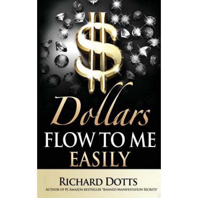 Dollars Flow to Me Easily, Richard Dotts (Author)