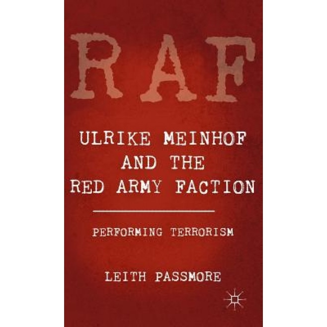 Ulrike Meinhof and the Red Army Faction: Performing Terrorism, Leith Passmore (Author)