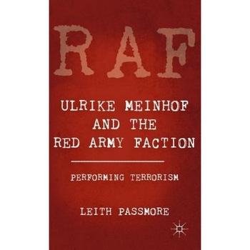 Ulrike Meinhof and the Red Army Faction: Performing Terrorism, Leith Passmore (Author) Ulrike Meinhof and the Red Army Faction: Performing Terrorism, Leith Passmore (Author)