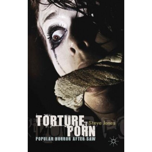 Torture Porn: Popular Horror After Saw, Steve Jones (Author)