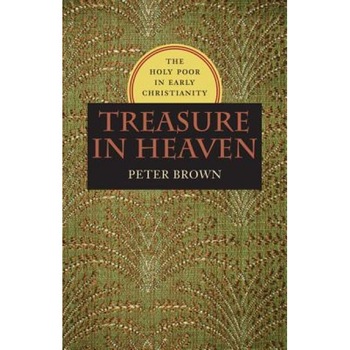 Treasure in Heaven: The Holy Poor in Early Christianity, Peter Brown (Author) Treasure in Heaven: The Holy Poor in Early Christianity, Peter Brown (Author)