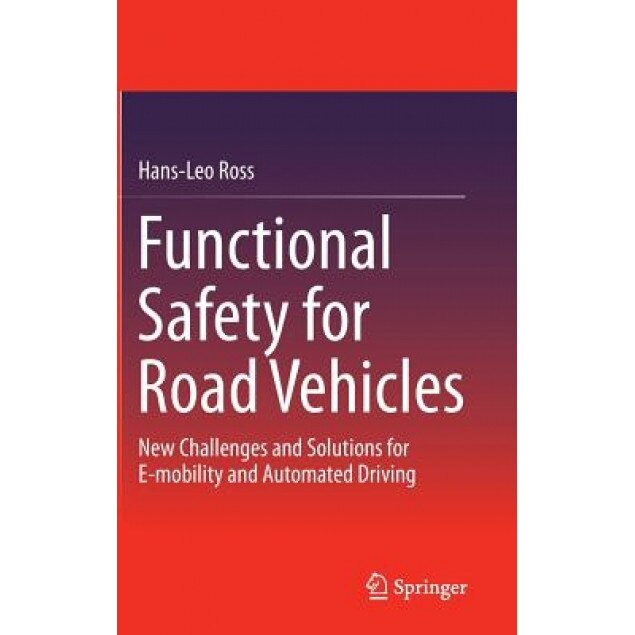 Functional Safety for Road Vehicles: New Challenges and Solutions for E-Mobility and Automated Driving, Hans-Leo Ross (Author)