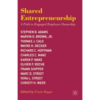 Shared Entrepreneurship: A Path to Engaged Employee Ownership - Frank Shipper (Editor) Shared Entrepreneurship: A Path to Engaged Employee Ownership - Frank Shipper (Editor)