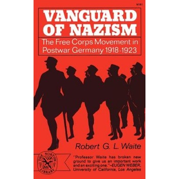 Vanguard of Nazism: The Free Corps of Movement in Postwar Germany 1918-1923, Robert G. L. Waite (Author) Vanguard of Nazism: The Free Corps of Movement in Postwar Germany 1918-1923, Robert G. L. Waite (Author)