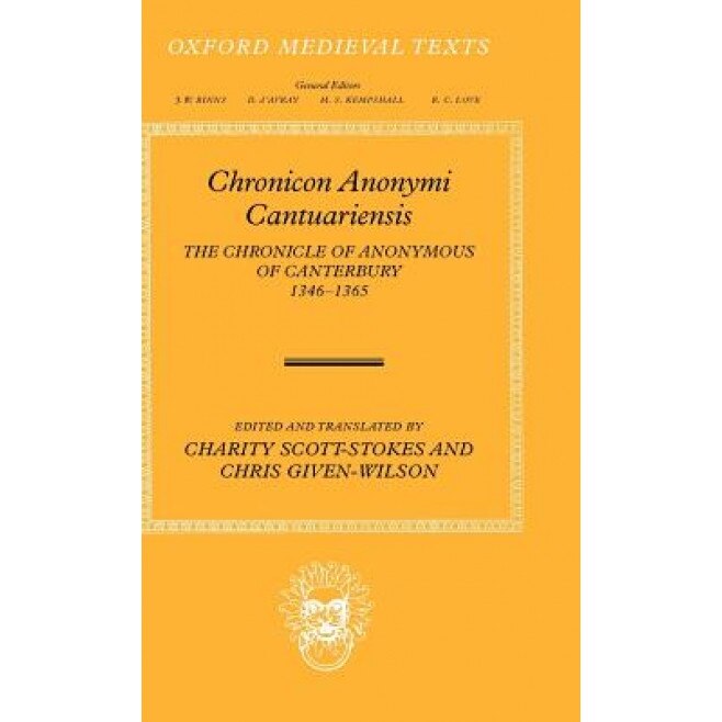 Chronicon Anonymi Cantvariensis: The Chronicle of Anonymous of Canterbury 1346-1365, Charity Scott-Stokes (Editor)