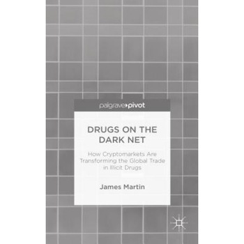 Drugs on the Dark Net: How Cryptomarkets Are Transforming the Global Trade in Illicit Drugs - James Martin (Author) Drugs on the Dark Net: How Cryptomarkets Are Transforming the Global Trade in Illicit Drugs - James Martin (Author)