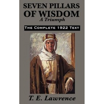 Seven Pillars of Wisdom: A Triumph, T. E. Lawrence (Author) Seven Pillars of Wisdom: A Triumph, T. E. Lawrence (Author)