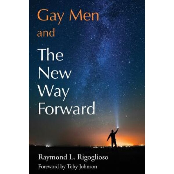 Gay Men and the New Way Forward, Rigoglioso L. Raymond (Author)