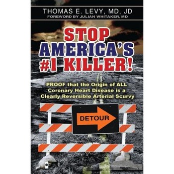 Stop America's #1 Killer!: Proof That the Origin of All Coronary Heart Disease Is a Clearly Reversible Arterial Scurvy., Thomas E. Levy (Author) Stop America's #1 Killer!: Proof That the Origin of All Coronary Heart Disease Is a Clearly Reversible Arterial Scurvy., Thomas E. Levy (Author)