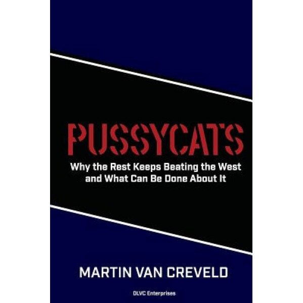 Pussycats: Why the Rest Keeps Beating the West, Martin Van Creveld (Author)