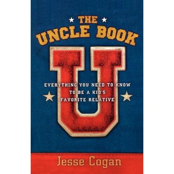 The Uncle Book: Everything You Need to Know to Be a Kid's Favorite Relative, Jesse Cogan The Uncle Book: Everything You Need to Know to Be a Kid's Favorite Relative, Jesse Cogan