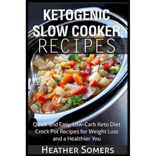 Ketogenic Slow Cooker Recipes: Quick and Easy, Low-Carb Keto Diet Crock Pot Recipes for Weight Loss and a Healthier You, Heather Somers (Author)