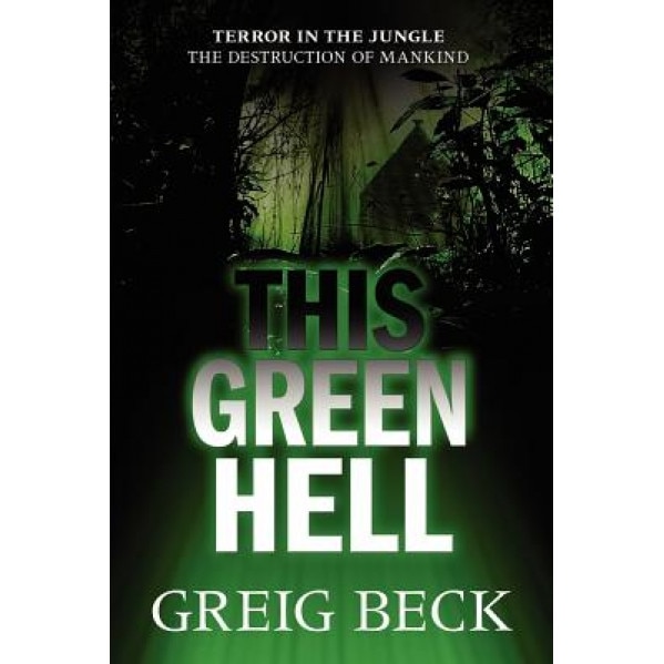 This Green Hell, Greig Beck (Author)