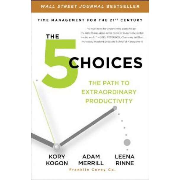 The 5 Choices: The Path to Extraordinary Productivity - Kory Kogon (Author)