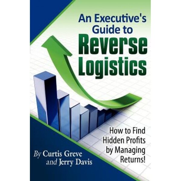 An Executive's Guide to Reverse Logistics - Curtis Greve (Author)