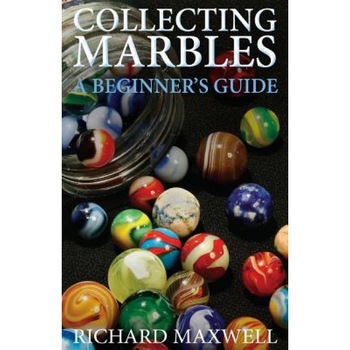 Collecting Marbles: A Beginner's Guide: Learn How to Recognize the Classic Marbles Identify the Nine Basic Marble Features Play the Old Ga, Richard Maxwell (Author) Collecting Marbles: A Beginner's Guide: Learn How to Recognize the Classic Marbles Identify the Nine Basic Marble Features Play the Old Ga, Richard Maxwell (Author)