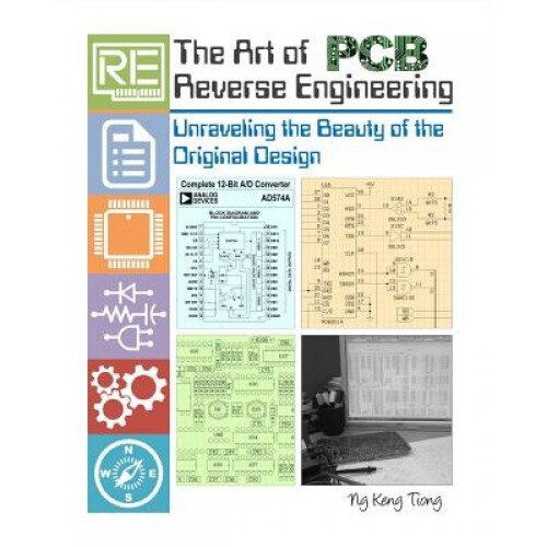 The Art of PCB Reverse Engineering: Unravelling the Beauty of the Original Design, MR Keng Tiong Ng (Author)