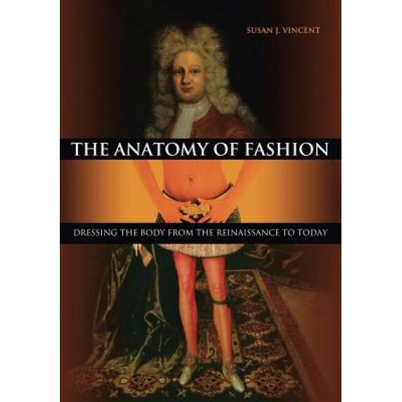 The Anatomy of Fashion: Dressing the Body from the Renaissance to Today, Susan J. Vincent (Author)