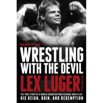Wrestling with the Devil: The True Story of a World Champion Professional Wrestler - His Reign, Ruin, and Redemption, Lex Luger (Author) Wrestling with the Devil: The True Story of a World Champion Professional Wrestler - His Reign, Ruin, and Redemption, Lex Luger (Author)