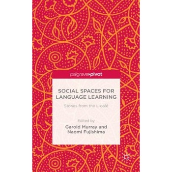 Social Spaces for Language Learning: Stories from the L-Cafe, Garold Murray (Editor) Social Spaces for Language Learning: Stories from the L-Cafe, Garold Murray (Editor)