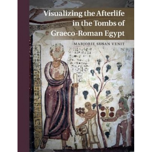 Visualizing the Afterlife in the Tombs of Graeco-Roman Egypt, Marjorie Venit (Author)