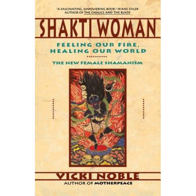 Shakti Woman: Feeling Our Fire, Healing Our World, Vicki Noble (Author)