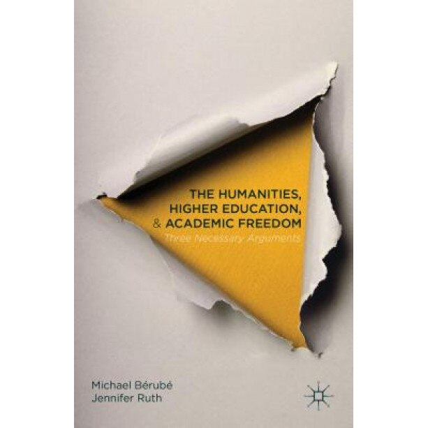 The Humanities, Higher Education, and Academic Freedom: Three Necessary Arguments, Michael Berube (Author)
