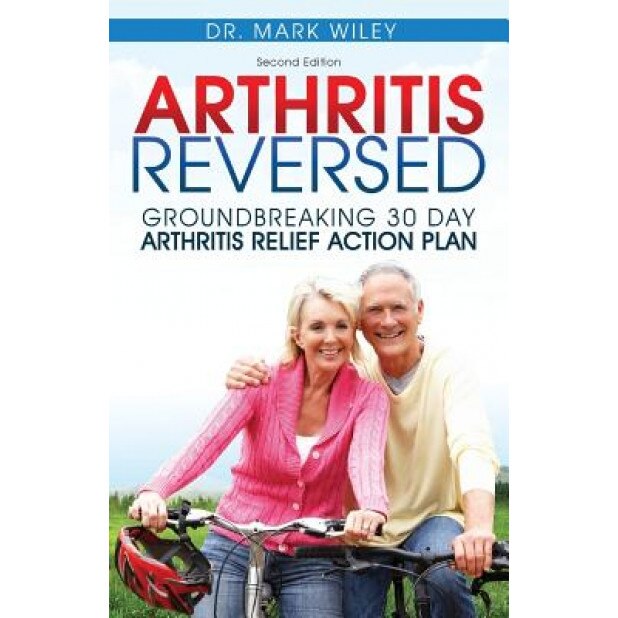 Arthritis Reversed: 30 Days to Lasting Relief from Joint Pain and Arthritis, Mark V. Wiley (Author)