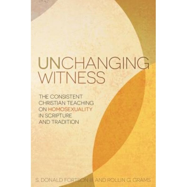 Unchanging Witness: The Consistent Christian Teaching on Homosexuality in Scripture and Tradition, S. Donald, III Fortson (Author)