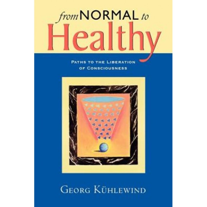 From Normal to Healthy: Paths to the Liberation of Consciousness, Georg Kuhlewind (Author)
