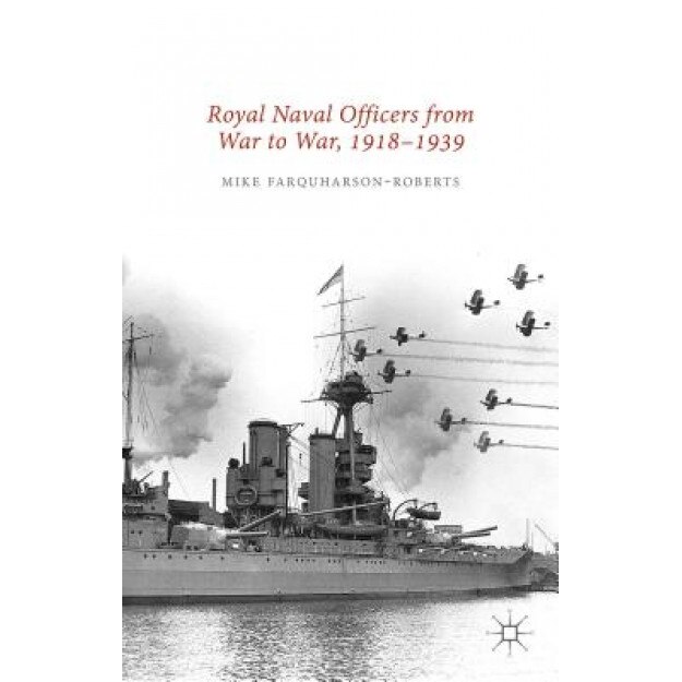 Royal Naval Officers from War to War, 1918-1939, Mike Farquharson-Roberts (Author)