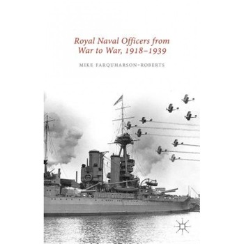 Royal Naval Officers from War to War, 1918-1939, Mike Farquharson-Roberts (Author) Royal Naval Officers from War to War, 1918-1939, Mike Farquharson-Roberts (Author)