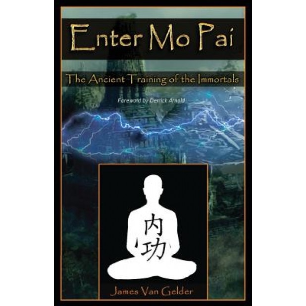 Enter Mo Pai: The Ancient Training of the Immortals - MR James Van Gelder (Author)