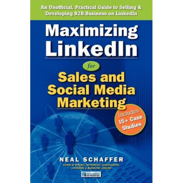 Maximizing Linkedin for Sales and Social Media Marketing: An Unofficial, Practical Guide to Selling & Developing B2B Business on Linkedin - Neal Schaffer (Author)