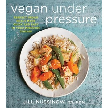 Vegan Under Pressure: Perfect Vegan Meals Made Quick and Easy in Your Pressure Cooker, Jill Nussinow (Author) Vegan Under Pressure: Perfect Vegan Meals Made Quick and Easy in Your Pressure Cooker, Jill Nussinow (Author)