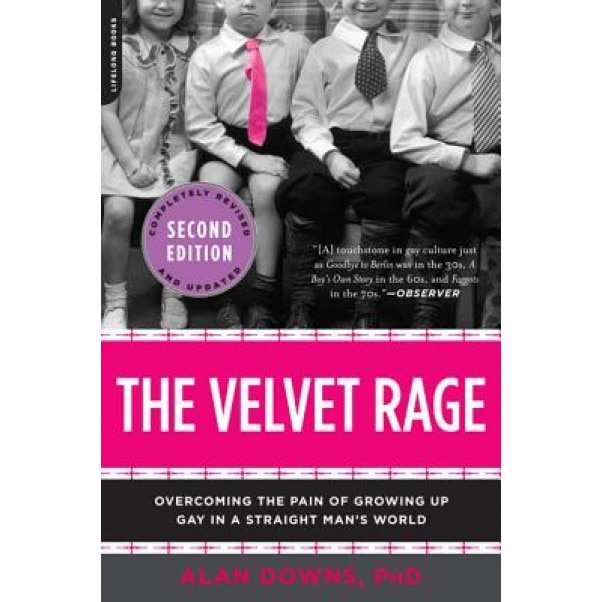 The Velvet Rage: Overcoming the Pain of Growing Up Gay in a Straight Man's World, Alan Downs (Author)