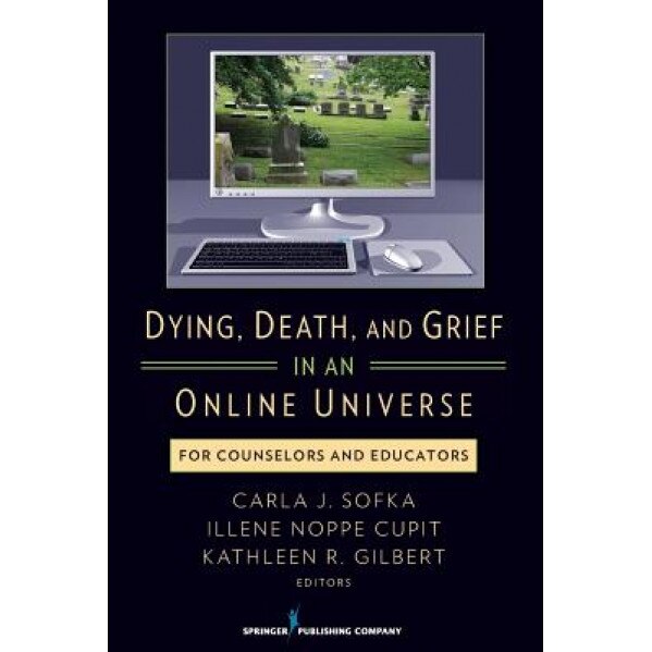 Dying, Death, and Grief in an Online Universe: For Counselors and Educators, Carla Sofka (Author)