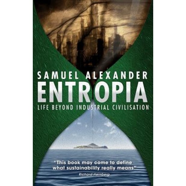 Entropia: Life Beyond Industrial Civilisation, Samuel Alexander (Author)
