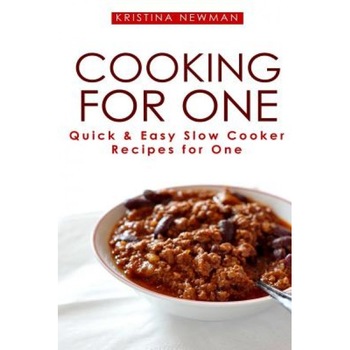Cooking for One: One Pot, Slow Cooker Recipes - Easy Recipes for One, Kristina Newman (Author) Cooking for One: One Pot, Slow Cooker Recipes - Easy Recipes for One, Kristina Newman (Author)